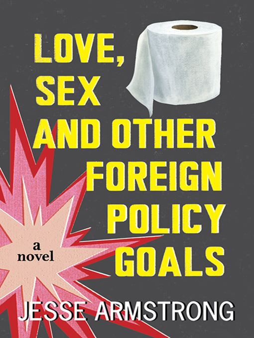 Title details for Love, Sex and Other Foreign Policy Goals by Jesse Armstrong - Available